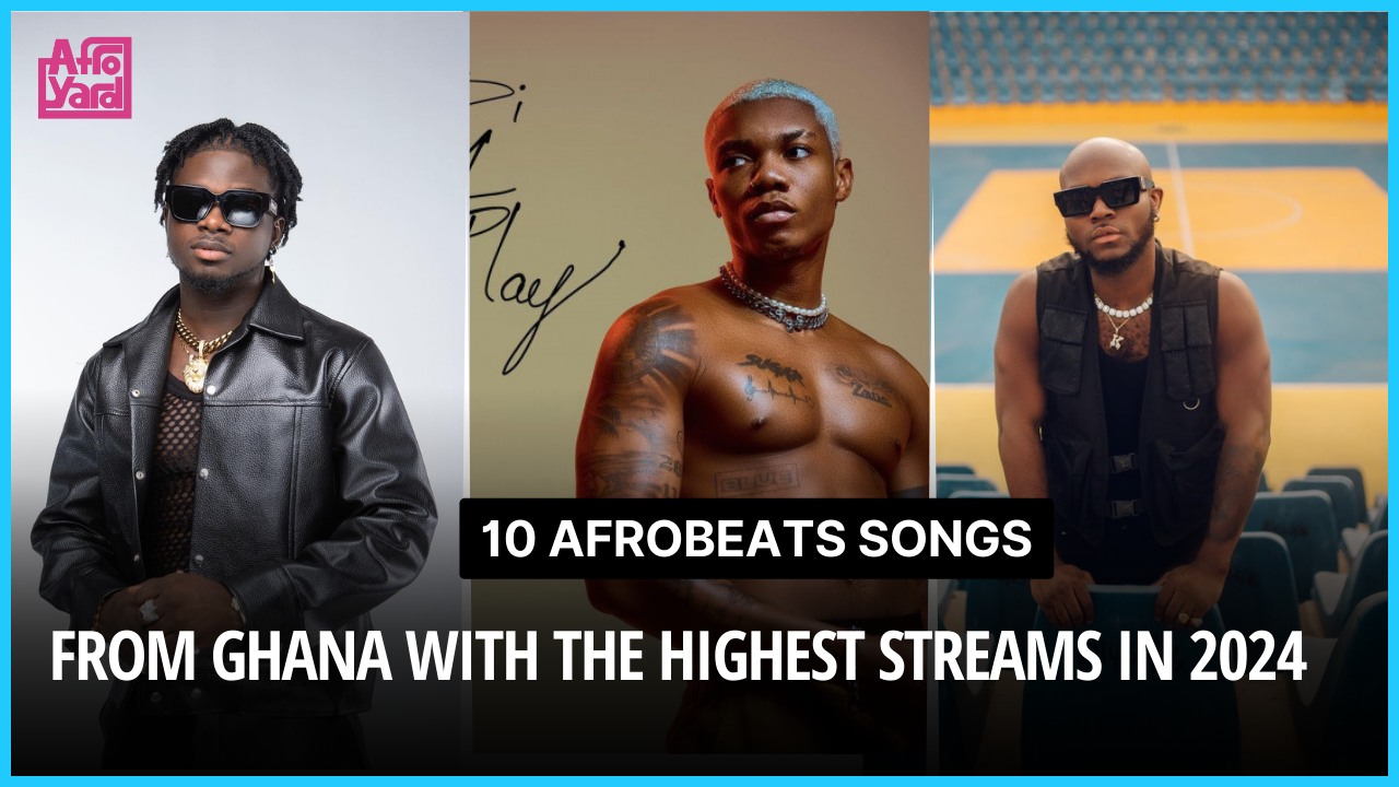 10 Afrobeats Songs From Ghana with the Highest Streams in 2024